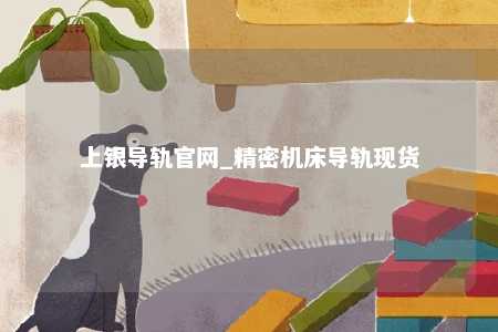 上银导轨官网_精密机床导轨现货
