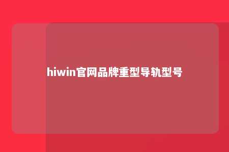 hiwin官网品牌重型导轨型号