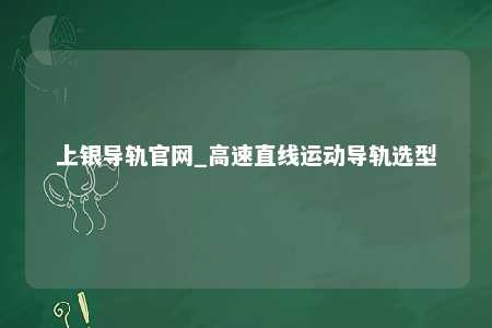 上银导轨官网_高速直线运动导轨选型
