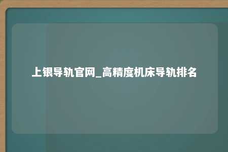 上银导轨官网_高精度机床导轨排名