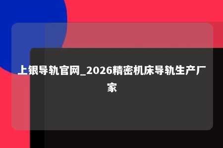 上银导轨官网_2026精密机床导轨生产厂家