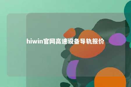 hiwin官网高速设备导轨报价