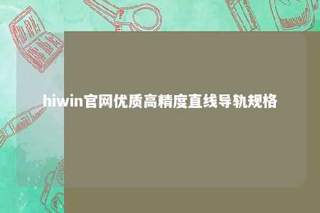 hiwin官网优质高精度直线导轨规格