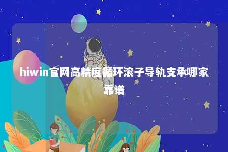 hiwin官网高精度循环滚子导轨支承哪家靠谱