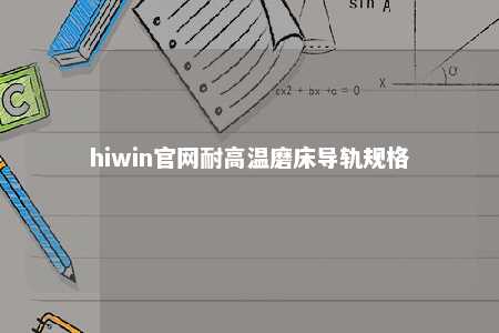 hiwin官网耐高温磨床导轨规格