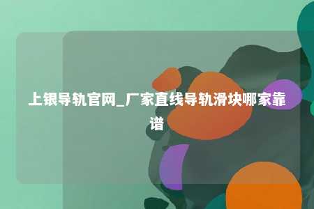 上银导轨官网_厂家直线导轨滑块哪家靠谱