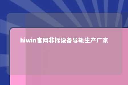 hiwin官网非标设备导轨生产厂家