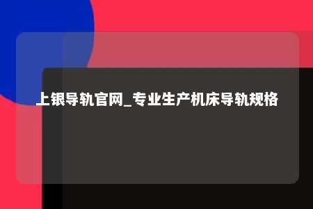 上银导轨官网_专业生产机床导轨规格