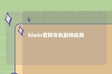 hiwin官网导轨副供应商