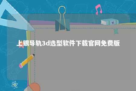 上银导轨3d选型软件下载官网免费版