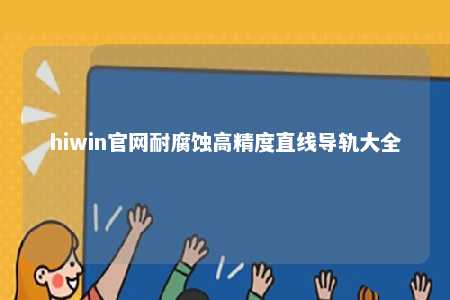 hiwin官网耐腐蚀高精度直线导轨大全
