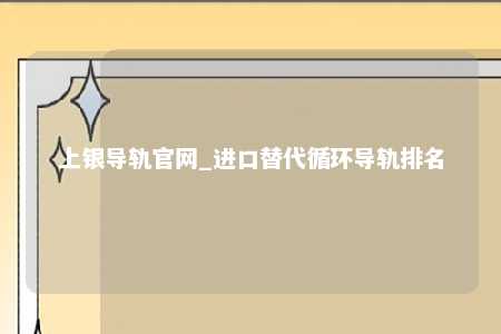 上银导轨官网_进口替代循环导轨排名