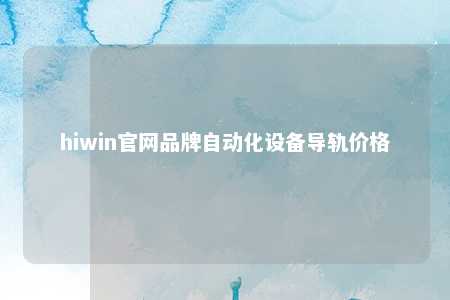 hiwin官网品牌自动化设备导轨价格