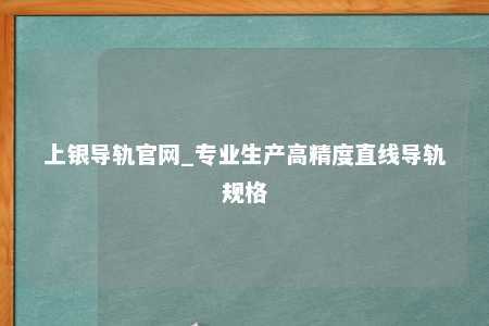 上银导轨官网_专业生产高精度直线导轨规格