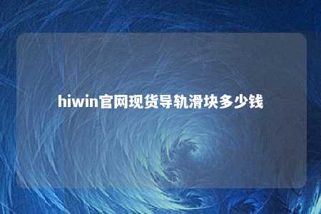 hiwin官网现货导轨滑块多少钱