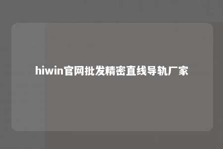 hiwin官网批发精密直线导轨厂家