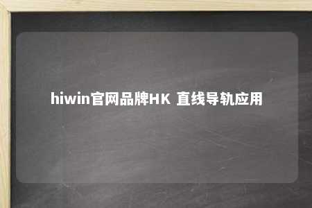 hiwin官网品牌HK 直线导轨应用