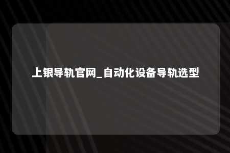 上银导轨官网_自动化设备导轨选型