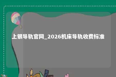 上银导轨官网_2026机床导轨收费标准