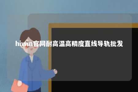 hiwin官网耐高温高精度直线导轨批发