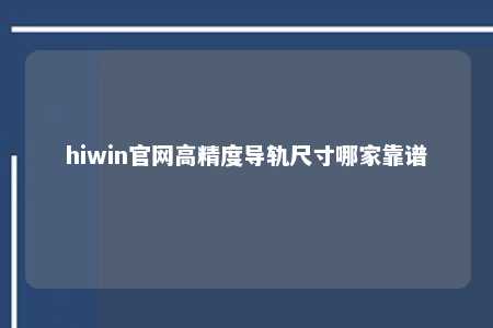 hiwin官网高精度导轨尺寸哪家靠谱