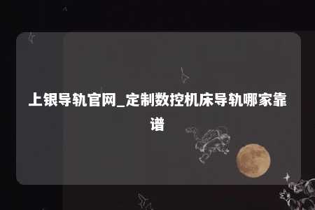 上银导轨官网_定制数控机床导轨哪家靠谱