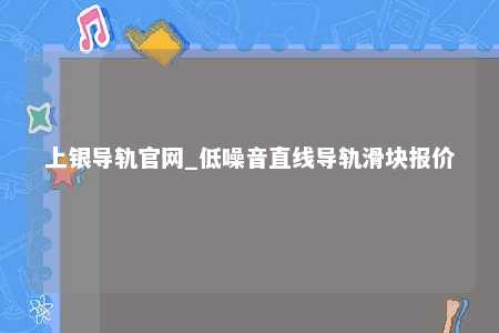 上银导轨官网_低噪音直线导轨滑块报价
