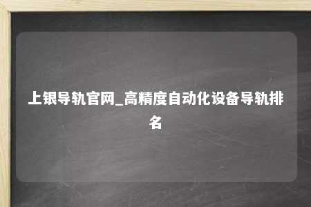 上银导轨官网_高精度自动化设备导轨排名