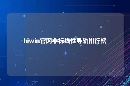 hiwin官网非标线性导轨排行榜