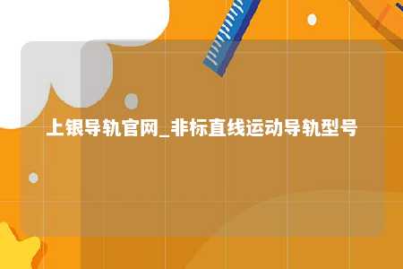 上银导轨官网_非标直线运动导轨型号