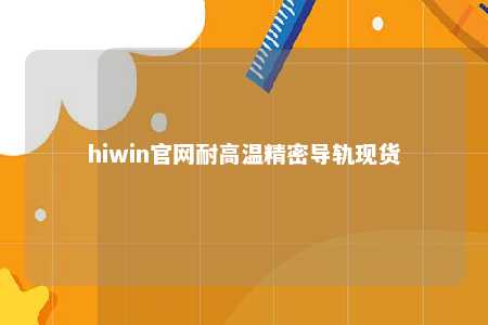 hiwin官网耐高温精密导轨现货