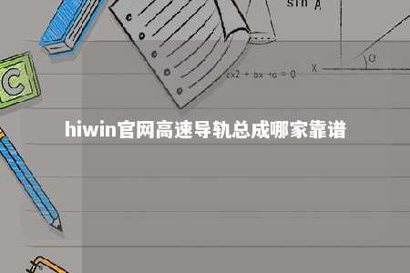 hiwin官网高速导轨总成哪家靠谱