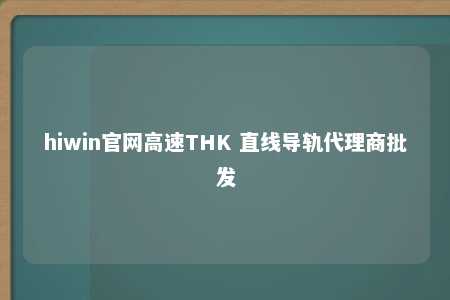 hiwin官网高速THK 直线导轨代理商批发