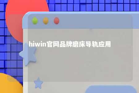 hiwin官网品牌磨床导轨应用