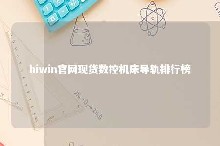 hiwin官网现货数控机床导轨排行榜