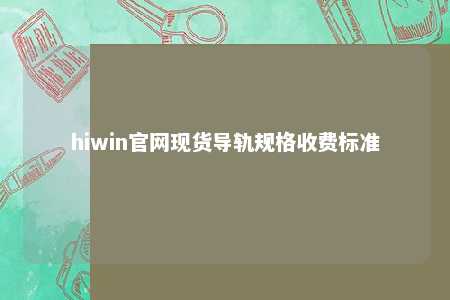hiwin官网现货导轨规格收费标准