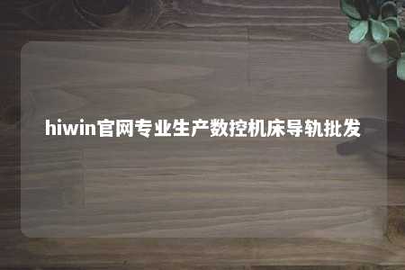 hiwin官网专业生产数控机床导轨批发