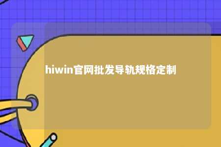 hiwin官网批发导轨规格定制
