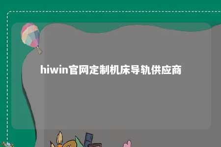 hiwin官网定制机床导轨供应商