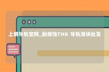 上银导轨官网_耐腐蚀THK 导轨滑块批发