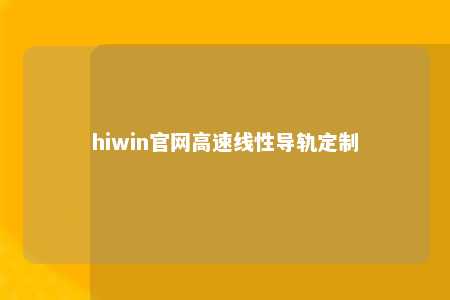 hiwin官网高速线性导轨定制