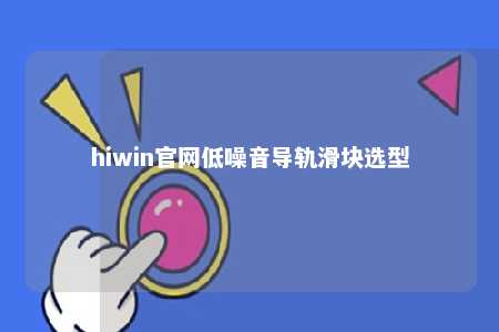 hiwin官网低噪音导轨滑块选型