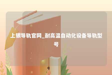 上银导轨官网_耐高温自动化设备导轨型号