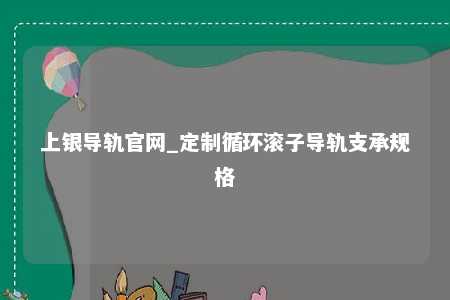 上银导轨官网_定制循环滚子导轨支承规格