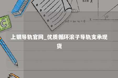 上银导轨官网_优质循环滚子导轨支承现货