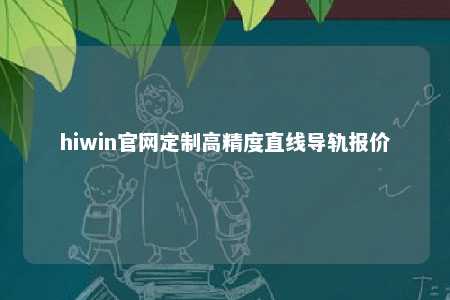 hiwin官网定制高精度直线导轨报价