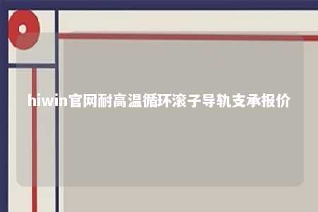 hiwin官网耐高温循环滚子导轨支承报价