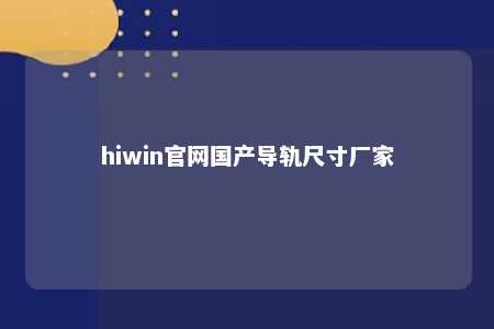 hiwin官网国产导轨尺寸厂家