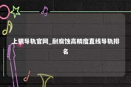 上银导轨官网_耐腐蚀高精度直线导轨排名