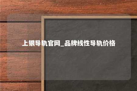 上银导轨官网_品牌线性导轨价格